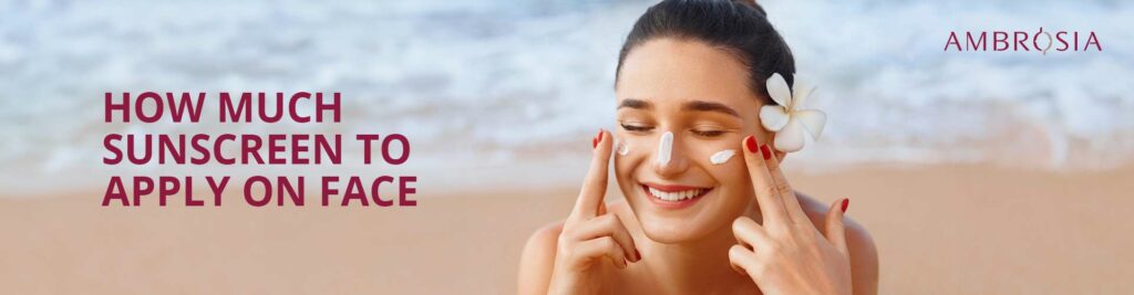 How Much Sunscreen To Apply On Face?